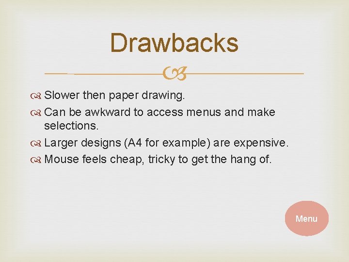 Drawbacks Slower then paper drawing. Can be awkward to access menus and make selections. Drawbacks Slower then paper drawing. Can be awkward to access menus and make selections.