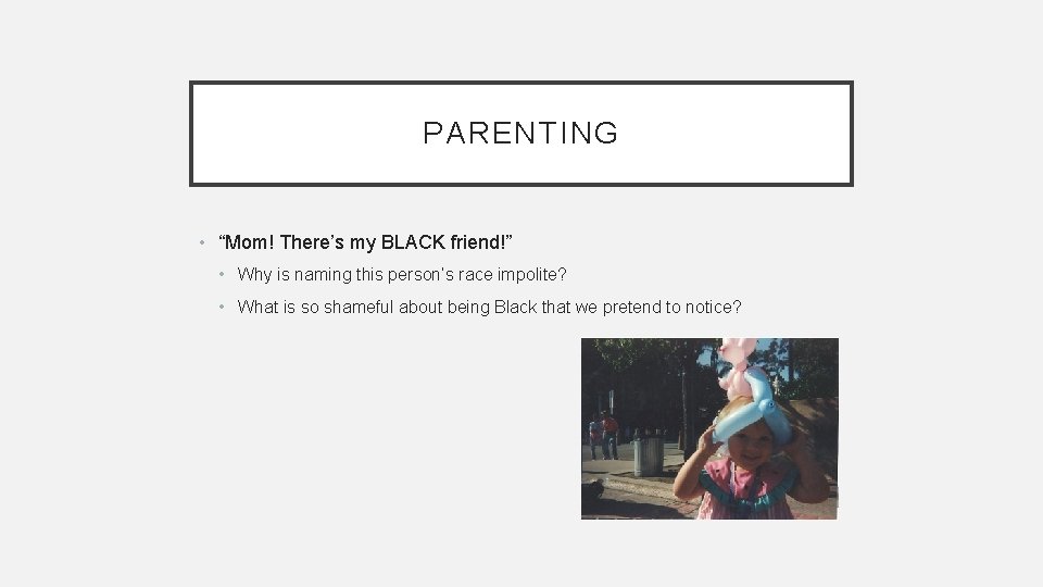 PARENTING • “Mom! There’s my BLACK friend!” • Why is naming this person’s race