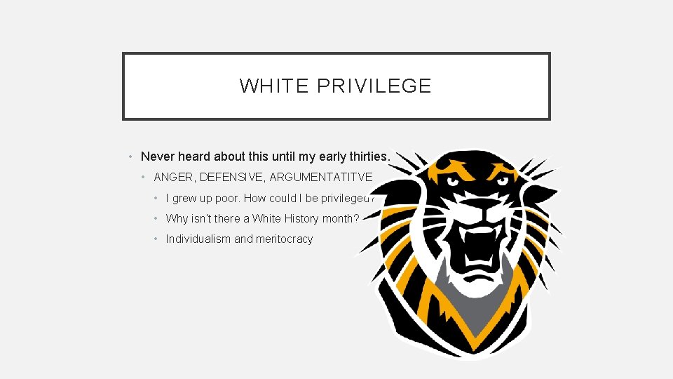 WHITE PRIVILEGE • Never heard about this until my early thirties. • ANGER, DEFENSIVE,