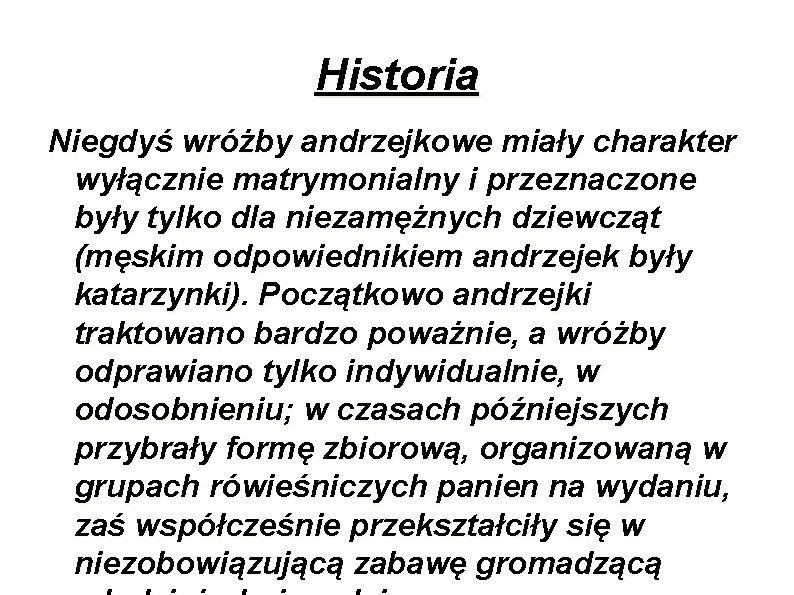 Historia Niegdyś wróżby andrzejkowe miały charakter wyłącznie matrymonialny i przeznaczone były tylko dla niezamężnych