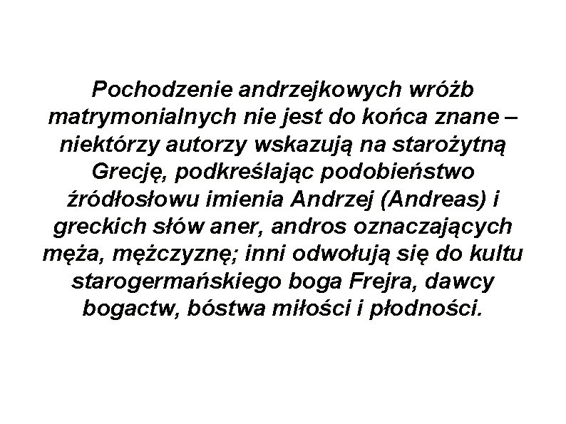 Pochodzenie andrzejkowych wróżb matrymonialnych nie jest do końca znane – niektórzy autorzy wskazują na