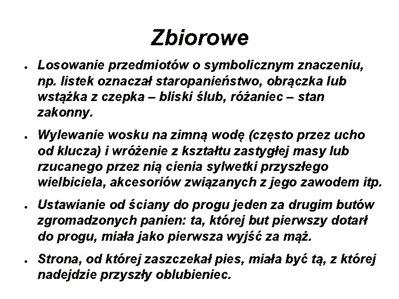 Zbiorowe ● ● Losowanie przedmiotów o symbolicznym znaczeniu, np. listek oznaczał staropanieństwo, obrączka lub
