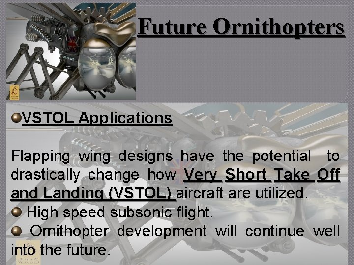 Future Ornithopters VSTOL Applications Flapping wing designs have the potential to drastically change how