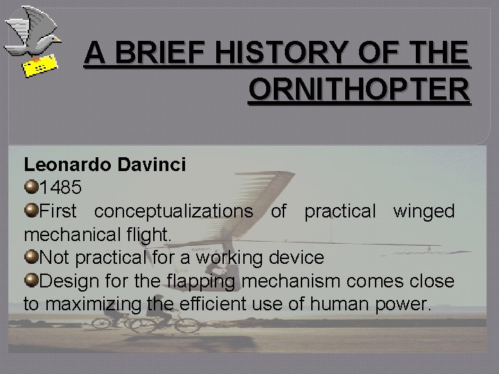 A BRIEF HISTORY OF THE ORNITHOPTER Leonardo Davinci 1485 First conceptualizations of practical winged