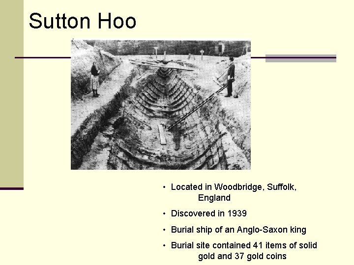 Sutton Hoo • Located in Woodbridge, Suffolk, England • Discovered in 1939 • Burial