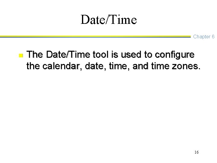 Date/Time Chapter 6 n The Date/Time tool is used to configure the calendar, date,