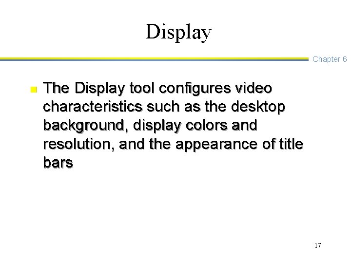 Display Chapter 6 n The Display tool configures video characteristics such as the desktop