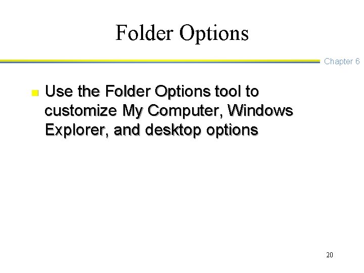 Folder Options Chapter 6 n Use the Folder Options tool to customize My Computer,