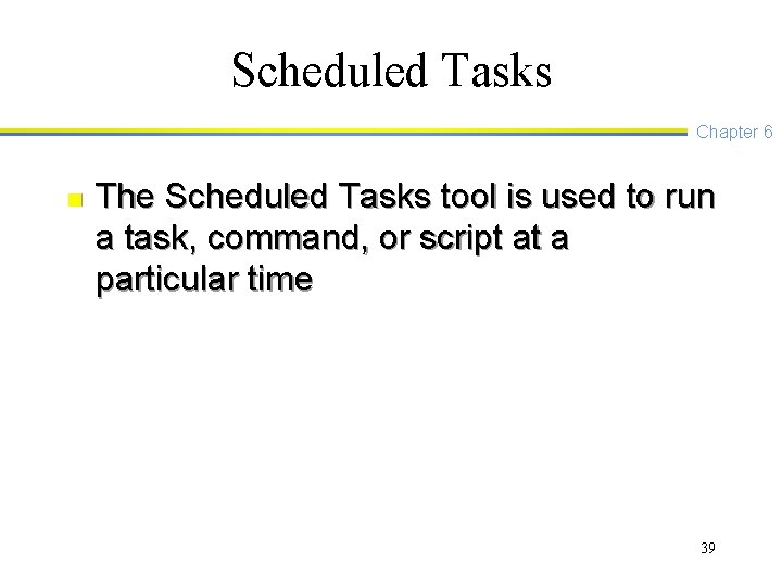 Scheduled Tasks Chapter 6 n The Scheduled Tasks tool is used to run a