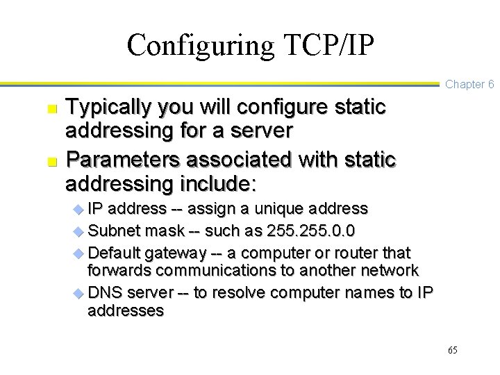 Configuring TCP/IP Chapter 6 n n Typically you will configure static addressing for a
