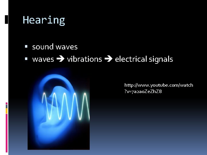 Hearing sound waves vibrations electrical signals http: //www. youtube. com/watch ? v=7 a 2