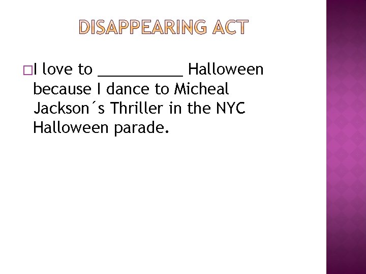 �I love to _____ Halloween because I dance to Micheal Jackson´s Thriller in the