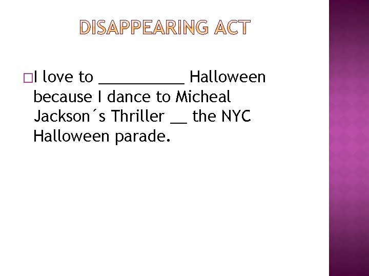 �I love to _____ Halloween because I dance to Micheal Jackson´s Thriller __ the