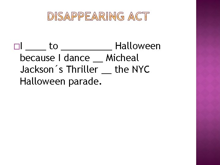 �I ____ to _____ Halloween because I dance __ Micheal Jackson´s Thriller __ the