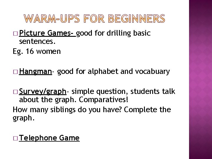 � Picture Games- good for drilling basic sentences. Eg. 16 women � Hangman- good