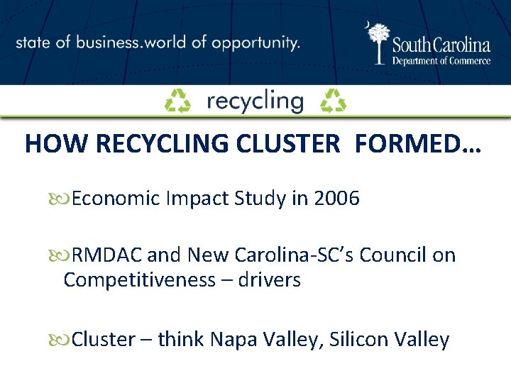 HOW RECYCLING CLUSTER FORMED… Economic Impact Study in 2006 RMDAC and New Carolina-SC’s Council