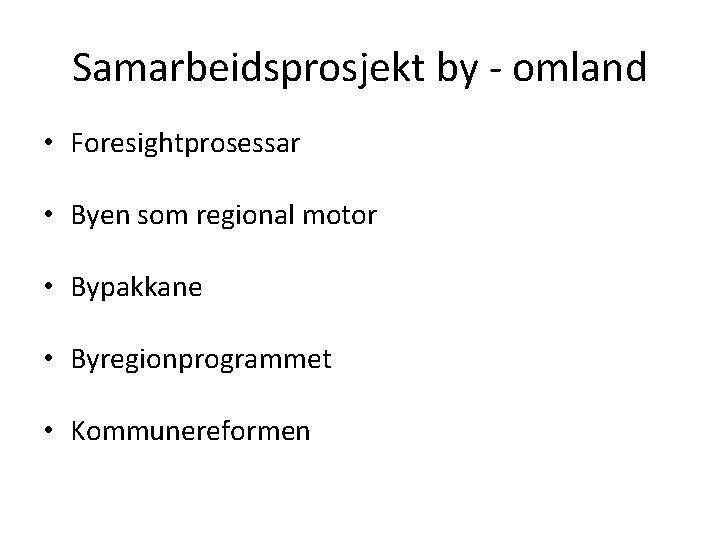 Samarbeidsprosjekt by - omland • Foresightprosessar • Byen som regional motor • Bypakkane •