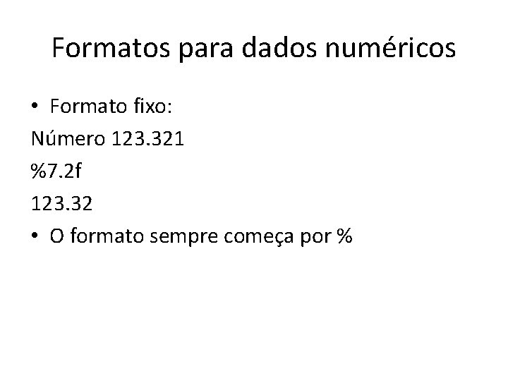 Formatos para dados numéricos • Formato fixo: Número 123. 321 %7. 2 f 123.