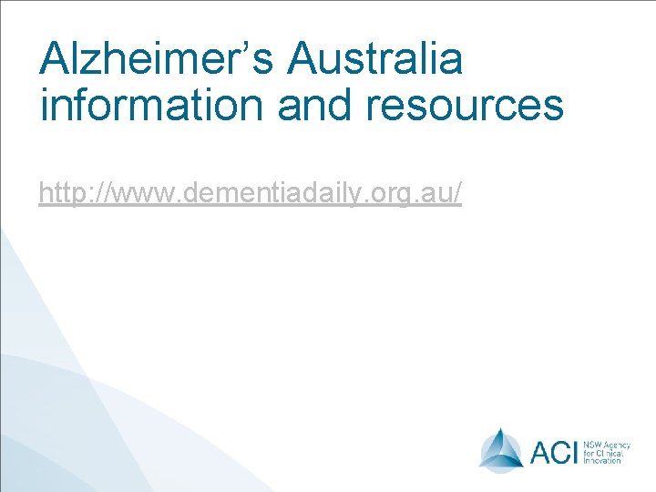 Alzheimer’s Australia information and resources http: //www. dementiadaily. org. au/ 
