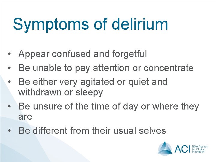 Symptoms of delirium • Appear confused and forgetful • Be unable to pay attention