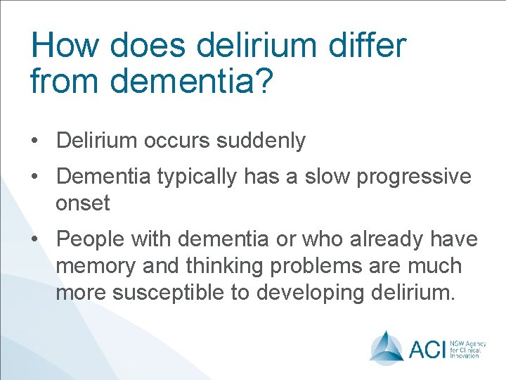 How does delirium differ from dementia? • Delirium occurs suddenly • Dementia typically has