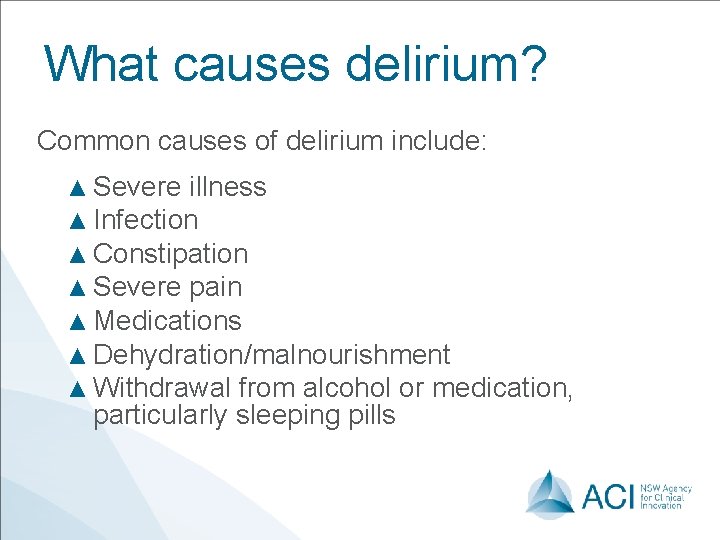 What causes delirium? Common causes of delirium include: ▲ Severe illness ▲ Infection ▲