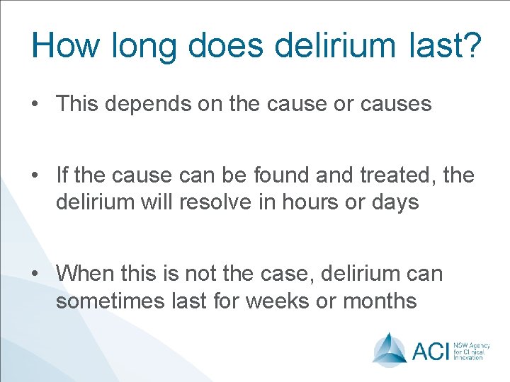 How long does delirium last? • This depends on the cause or causes •