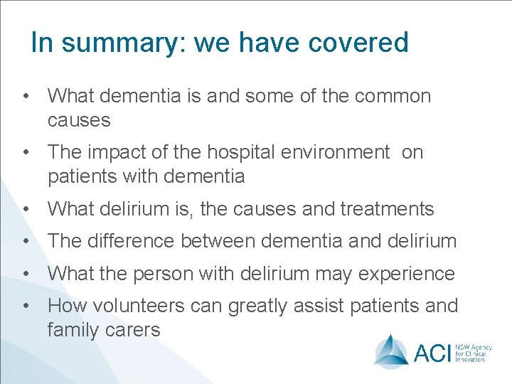 In summary: we have covered • What dementia is and some of the common