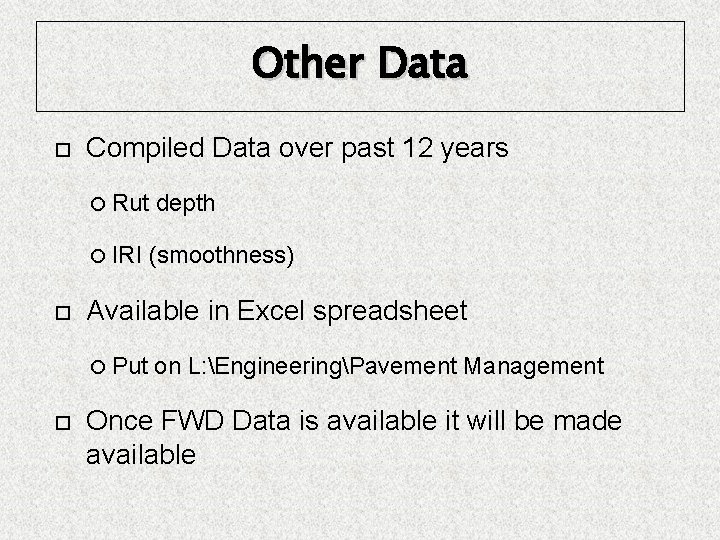 Other Data Compiled Data over past 12 years Rut IRI (smoothness) Available in Excel