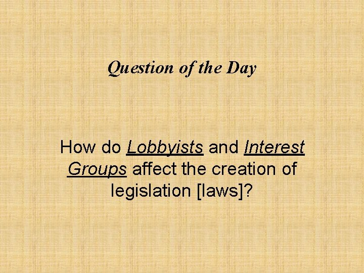Question of the Day How do Lobbyists and Interest Groups affect the creation of