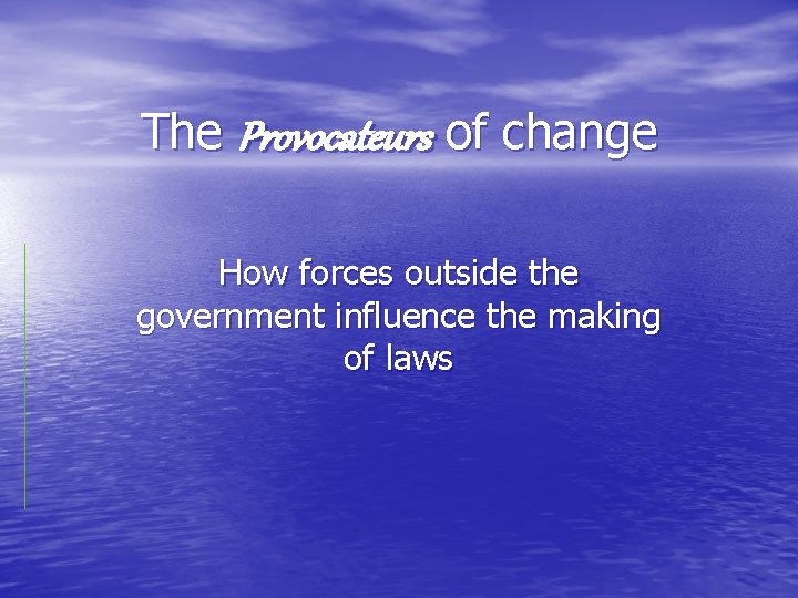The Provocateurs of change How forces outside the government influence the making of laws