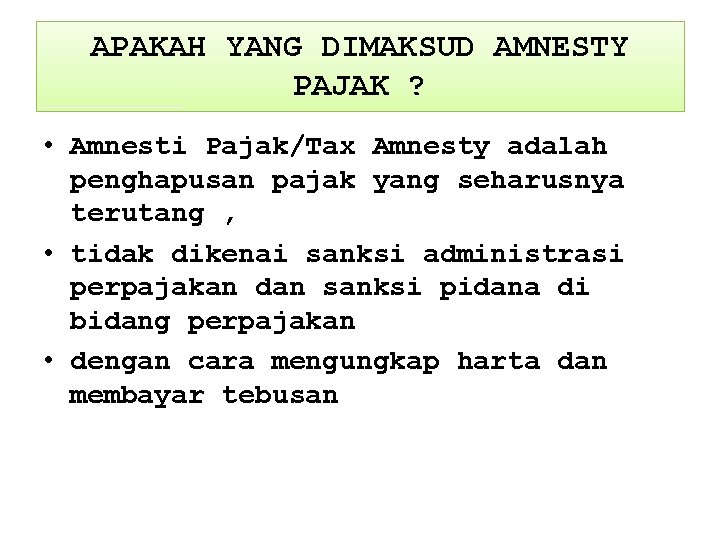 APAKAH YANG DIMAKSUD AMNESTY PAJAK ? • Amnesti Pajak/Tax Amnesty adalah penghapusan pajak yang