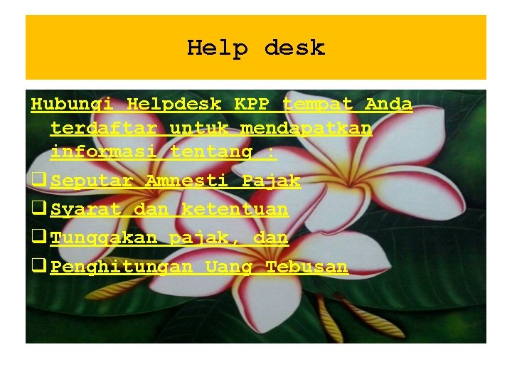 Help desk Hubungi Helpdesk KPP tempat Anda terdaftar untuk mendapatkan informasi tentang : q