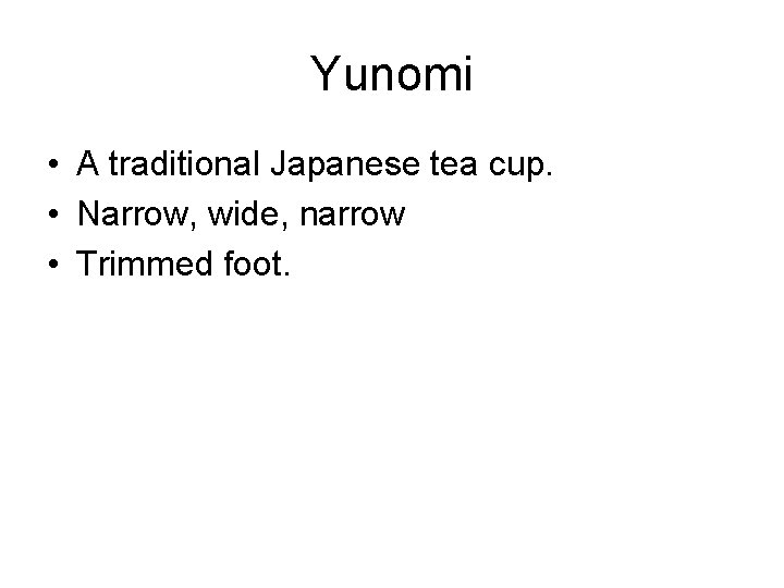 Yunomi • A traditional Japanese tea cup. • Narrow, wide, narrow • Trimmed foot.