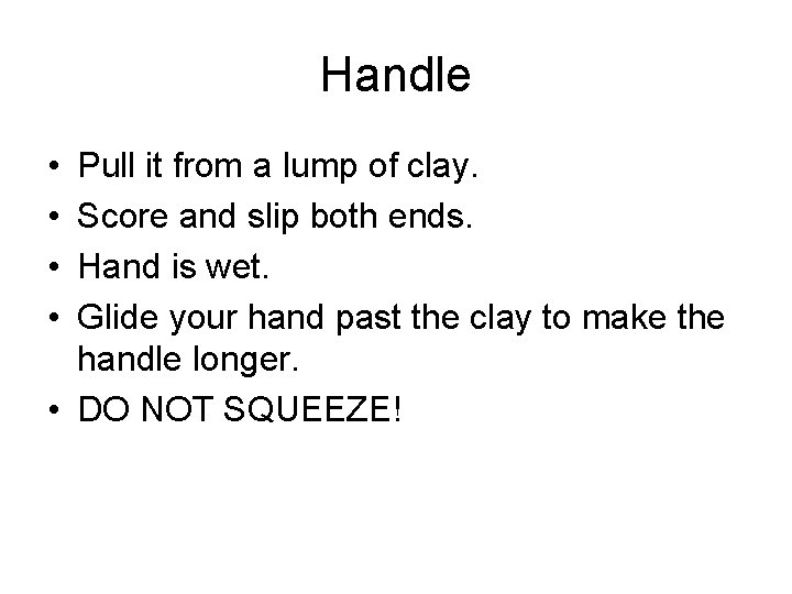 Handle • • Pull it from a lump of clay. Score and slip both