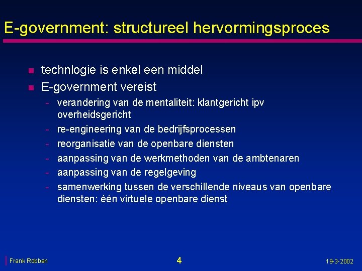 E-government: structureel hervormingsproces n n technlogie is enkel een middel E-government vereist - verandering