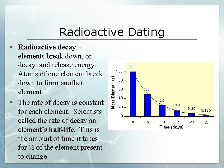 Radioactive Dating § Radioactive decay – elements break down, or decay, and release energy.
