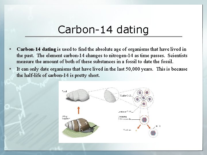 Carbon-14 dating § § Carbon-14 dating is used to find the absolute age of