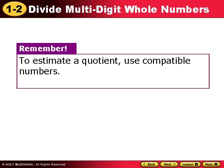 1 -2 Divide Multi-Digit Whole Numbers Remember! To estimate a quotient, use compatible numbers.