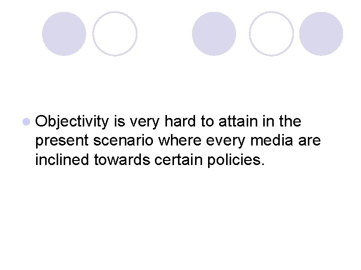 l Objectivity is very hard to attain in the present scenario where every media l Objectivity is very hard to attain in the present scenario where every media
