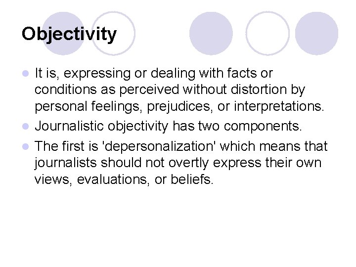 Objectivity It is, expressing or dealing with facts or conditions as perceived without distortion Objectivity It is, expressing or dealing with facts or conditions as perceived without distortion