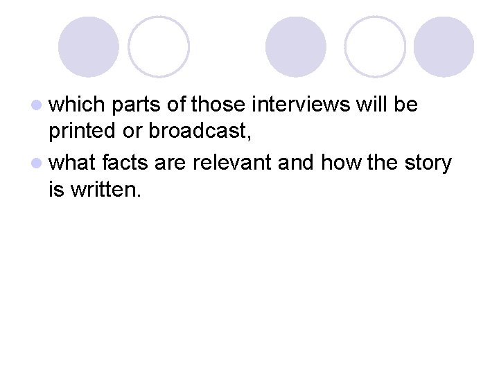 l which parts of those interviews will be printed or broadcast, l what facts l which parts of those interviews will be printed or broadcast, l what facts