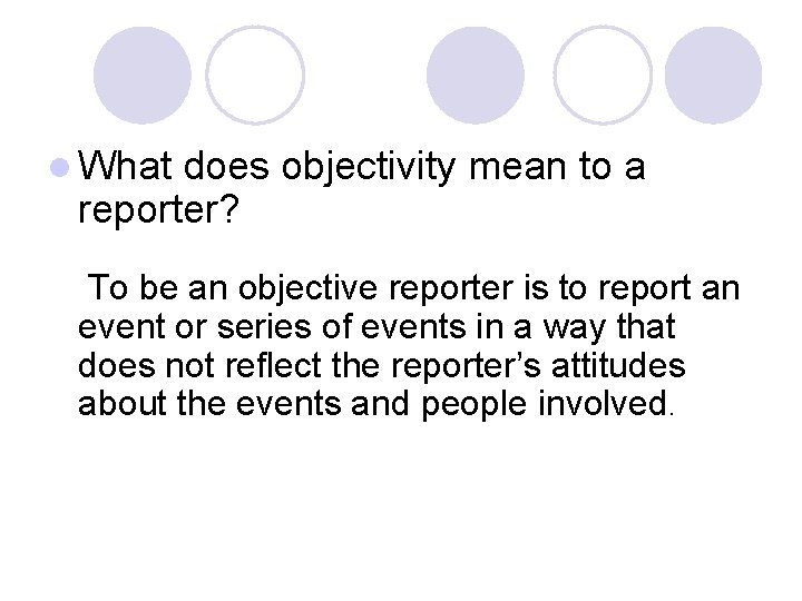 l What does objectivity mean to a reporter? To be an objective reporter is l What does objectivity mean to a reporter? To be an objective reporter is