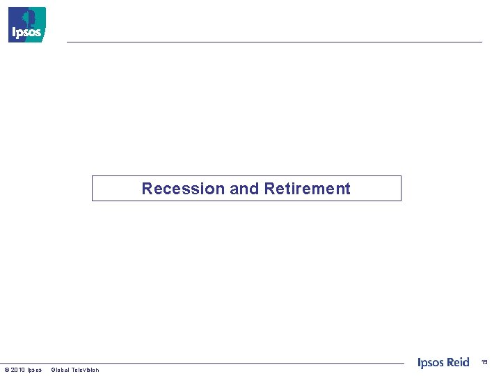 Recession and Retirement 19 © 2010 Ipsos Global Television 