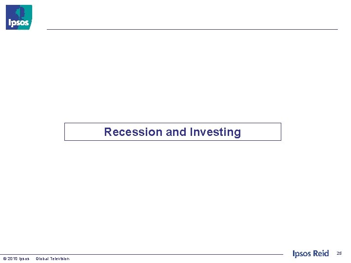 Recession and Investing 25 © 2010 Ipsos Global Television 