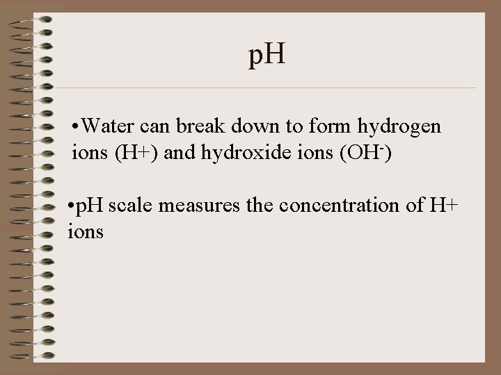 p. H • Water can break down to form hydrogen ions (H+) and hydroxide