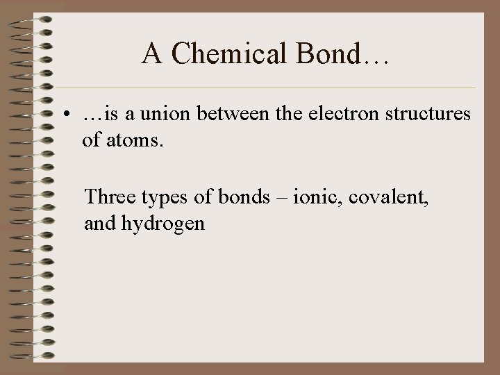 A Chemical Bond… • …is a union between the electron structures of atoms. Three