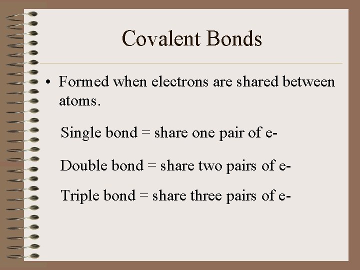 Covalent Bonds • Formed when electrons are shared between atoms. Single bond = share