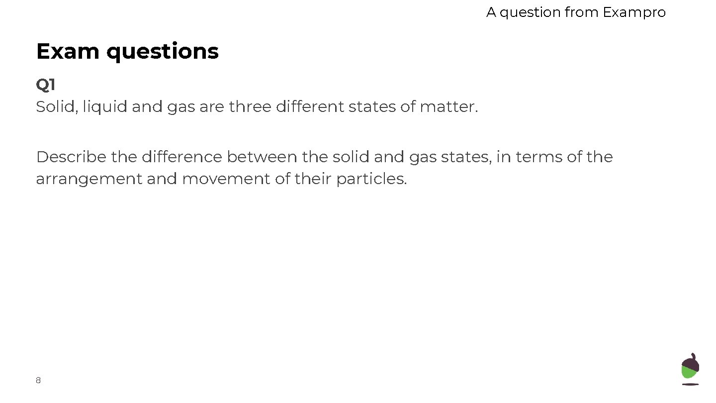 A question from Exampro Exam questions Q 1 Solid, liquid and gas are three