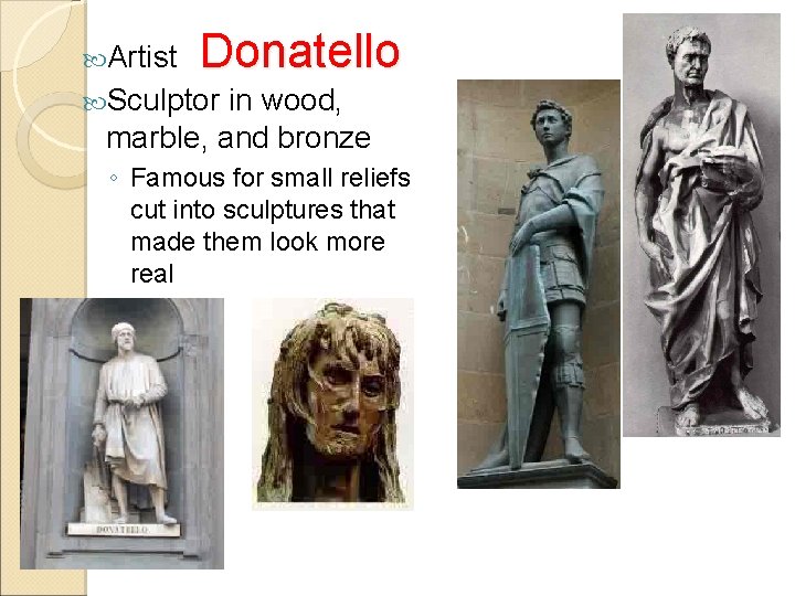  Artist Donatello Sculptor in wood, marble, and bronze ◦ Famous for small reliefs